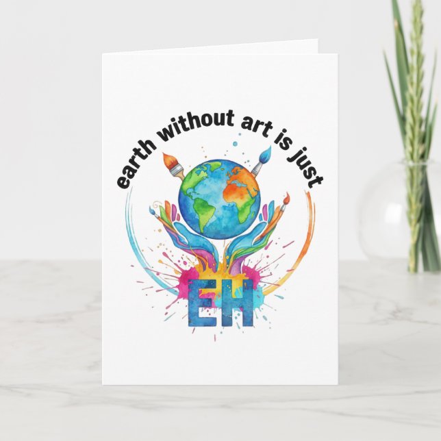 Earth Without Art Is Just eh creative artist gift Kort (Framsida)