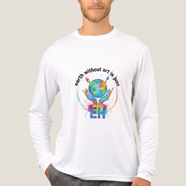 Earth Without Art Is Just eh creative artist gift T Shirt (Framsida)