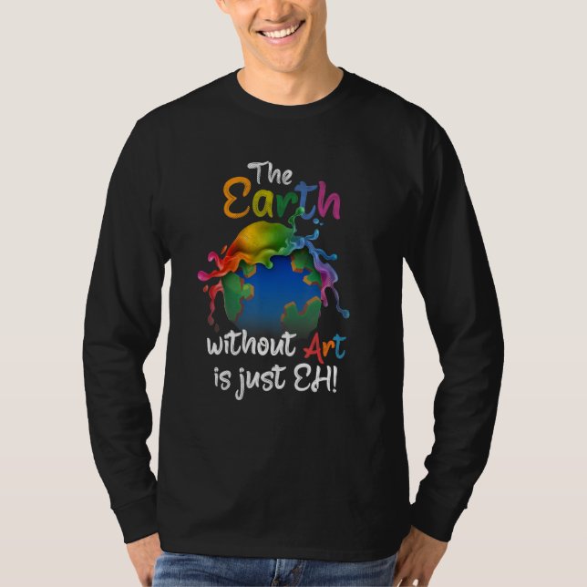 Earth Without Art Is Just Eh - Earth Day - Planet  T Shirt (Framsida)