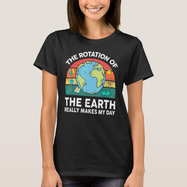 Earth's Rotation Makes My Day Astronomy Space Scie T Shirt (Framsida)