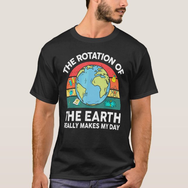 Earth's Rotation Makes My Day Astronomy Space Scie T Shirt (Framsida)