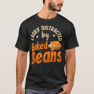 Easily Distracted By Baked Beans Quote For A Baked T Shirt