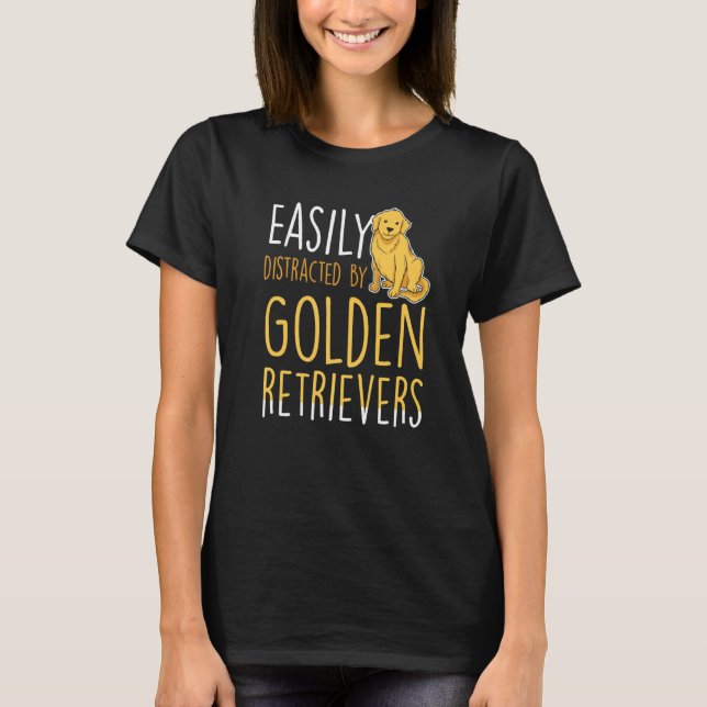 Easily distracted by Golden Retrievers T Shirt (Framsida)