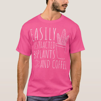 Easily Distracted By Plants Coffee Funny Gardenin T Shirt