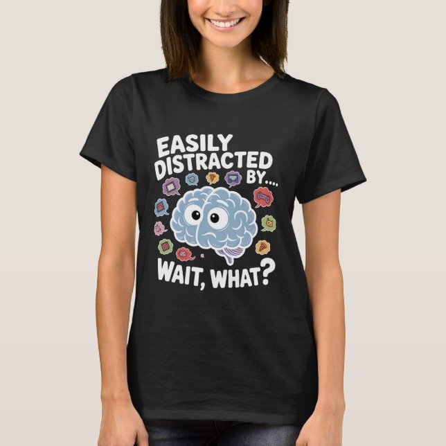 Easily Distracted by Wait What Funny ADHD Sayings T Shirt (Framsida)