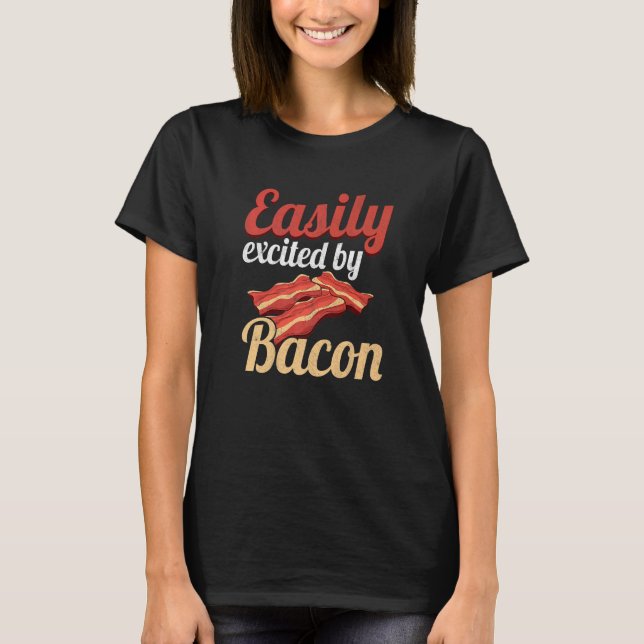 Easily Excited By Bacon Enthusiast Pork Grilling B T Shirt (Framsida)