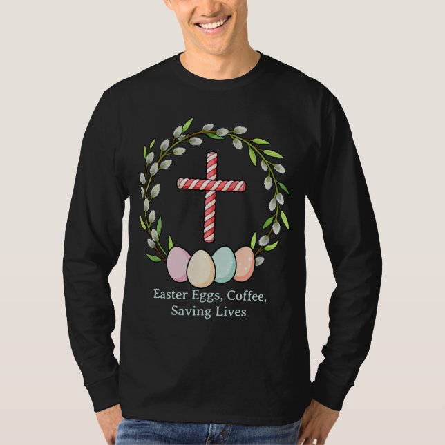 Easter Eggs, Coffee, Saving Lives – Christian Nurs T Shirt (Framsida)