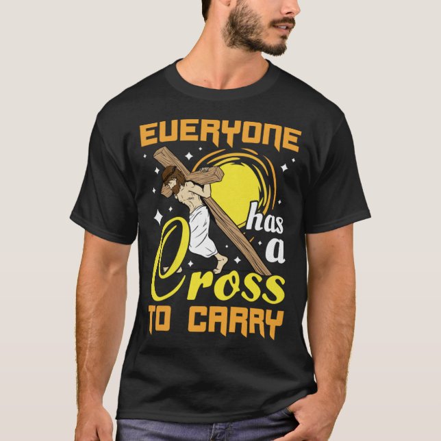 Easter Jesus Everyone Has A Cross To Carry Christi T Shirt (Framsida)