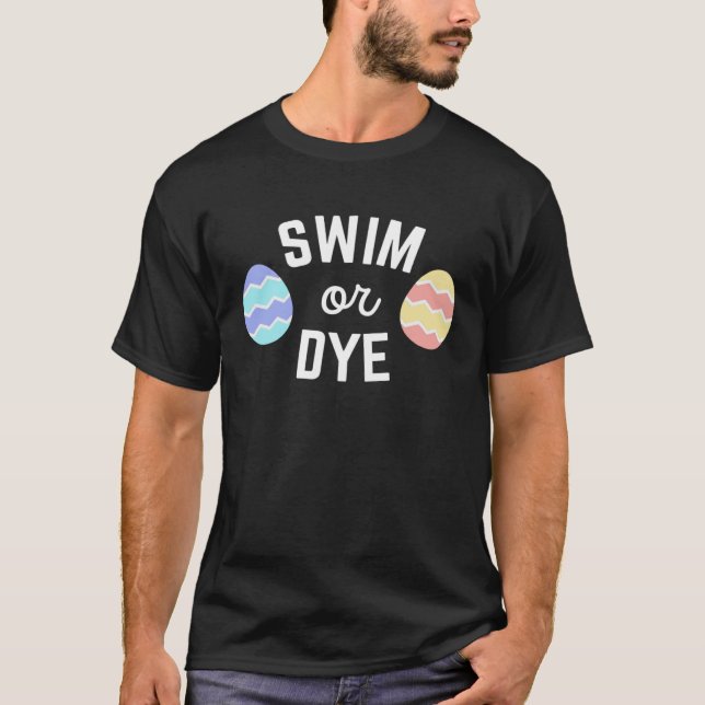 Easter Quote Swim or Dye for Swimmers Dying Eggs T Shirt (Framsida)