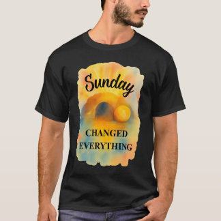 Easter Sunday Changed Everything T Shirt