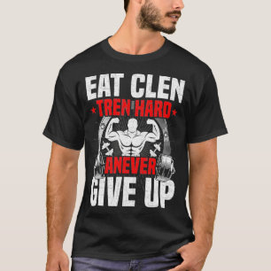 Eat Clen Tren Hard ANever Ge Up Bodybuilding T Shirt