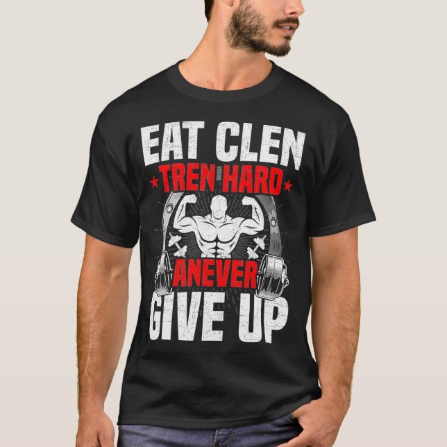 Eat Clen Tren Hard ANever Ge Up Bodybuilding T Shirt (Framsida)