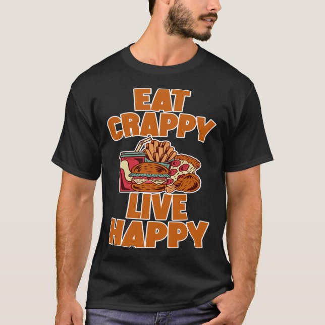 Eat Crappy Live Happy T Shirt (Framsida)