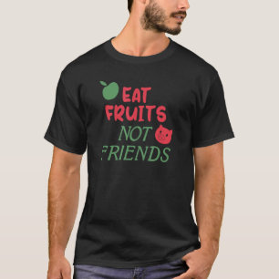 Eat Fruit Not Friends Vegan Vegetarian fruitarian T Shirt