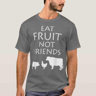 Eat Fruit not Friends Vegetarian Vegan Healthy Die T Shirt