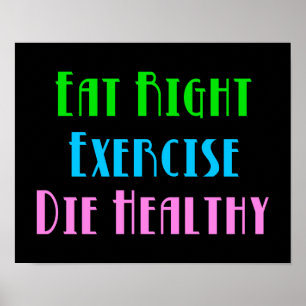 Eat Höger Exercise Die Healthy - Funny Mörk Humor Poster