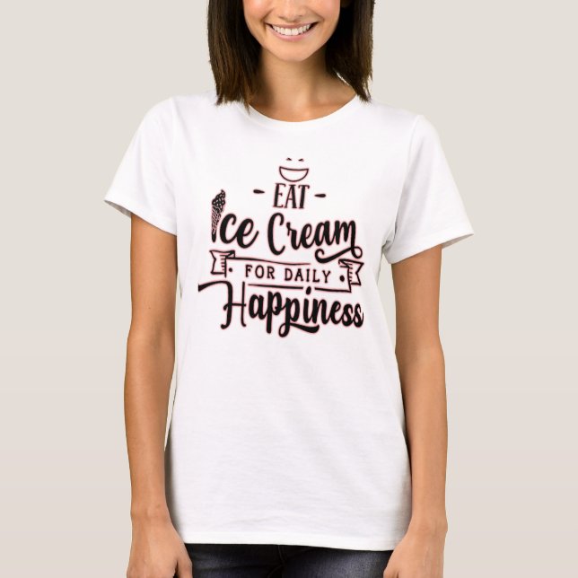 Eat Ice Cream for Daily Happity-Ice Cream Älskare T Shirt (Framsida)