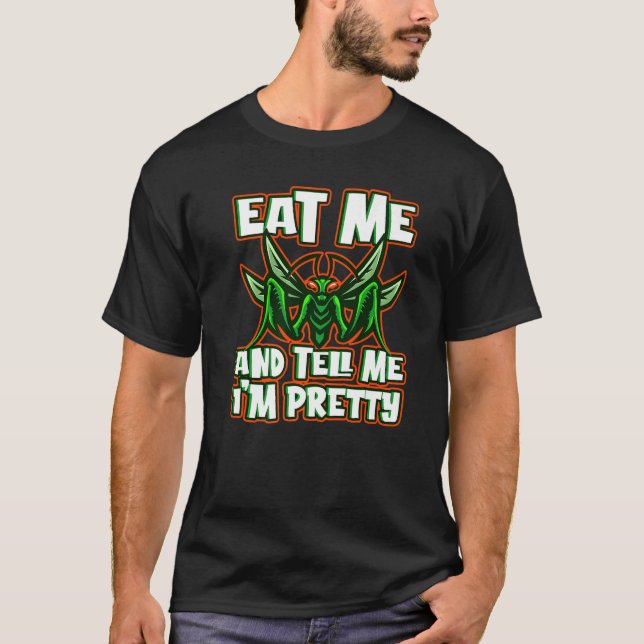 Eat Me And Tell Me I'm Pretty Animal Mantis T Shirt (Framsida)