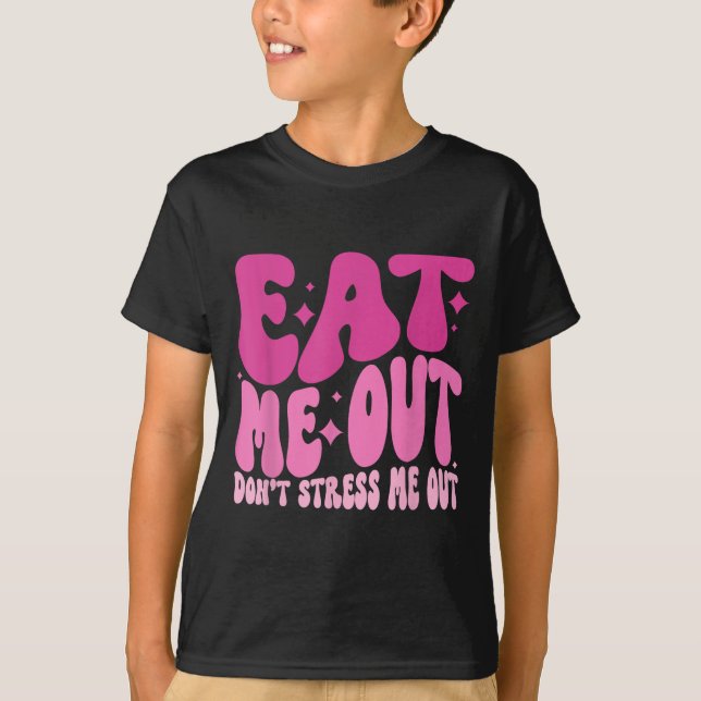 Eat Me Out Don’t Stress Me Out Apparel  T Shirt (Framsida)