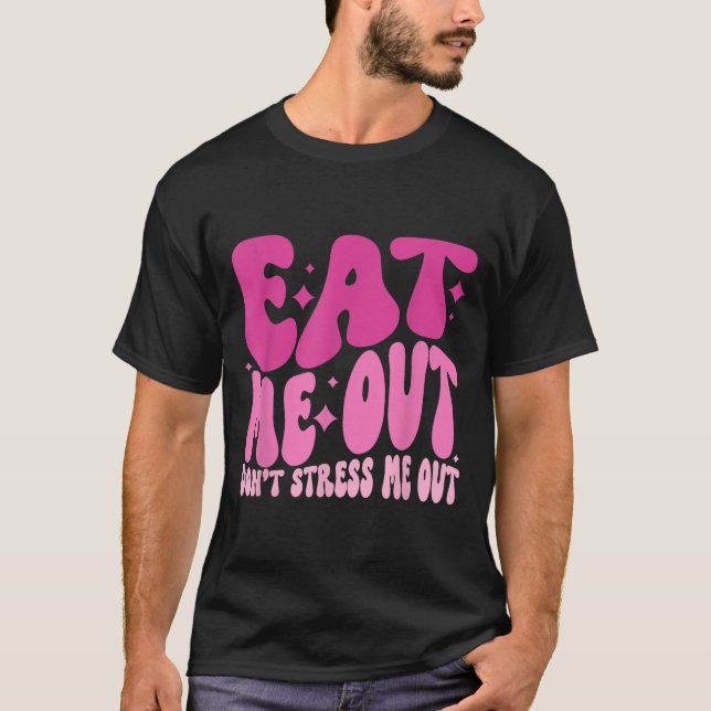 Eat Me Out Don’t Stress Me Out Apparel  T Shirt (Framsida)