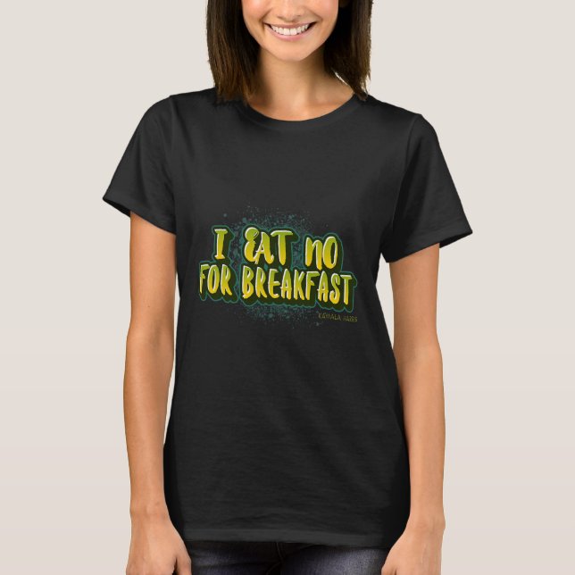 Eat No for Breakfast- Kamala Harris Quote T Shirt (Framsida)