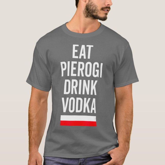 Eat Pierogi Drink Vodka Poland Flagga polsk Gift T Shirt (Framsida)