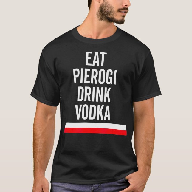 Eat Pierogi Drink Vodka Poland Flagga polsk Gift T Shirt (Framsida)