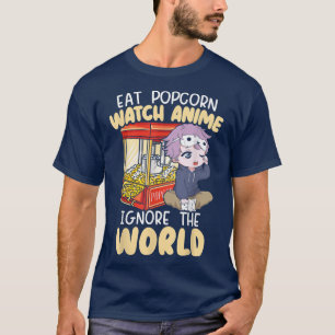 Eat Popcorn Watch Anime Ignore World Otaku Man T Shirt