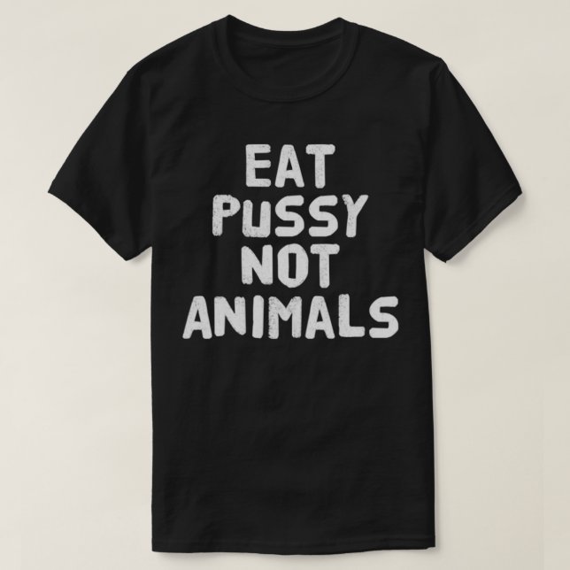 Eat Pussy Not Animals T Shirt (Design framsida)
