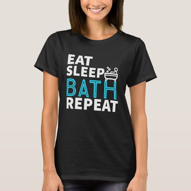 Eat Sleep Bath Repeat Tub Life Lifestyle T Shirt (Framsida)