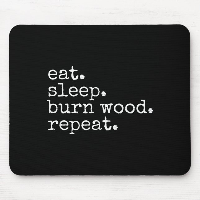 Eat. Sleep. Burn Wood. Repeat. Funny Hobby Meme  Musmatta (Framsidan)