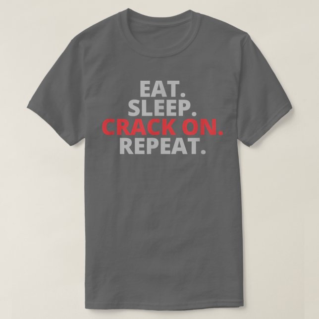 Eat Sleep Crack On Repeat  T Shirt (Design framsida)