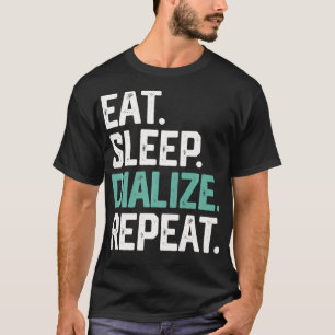 EAT SLEEP DIALIZE REPEAT Nurse Dialys Dialys T Shirt