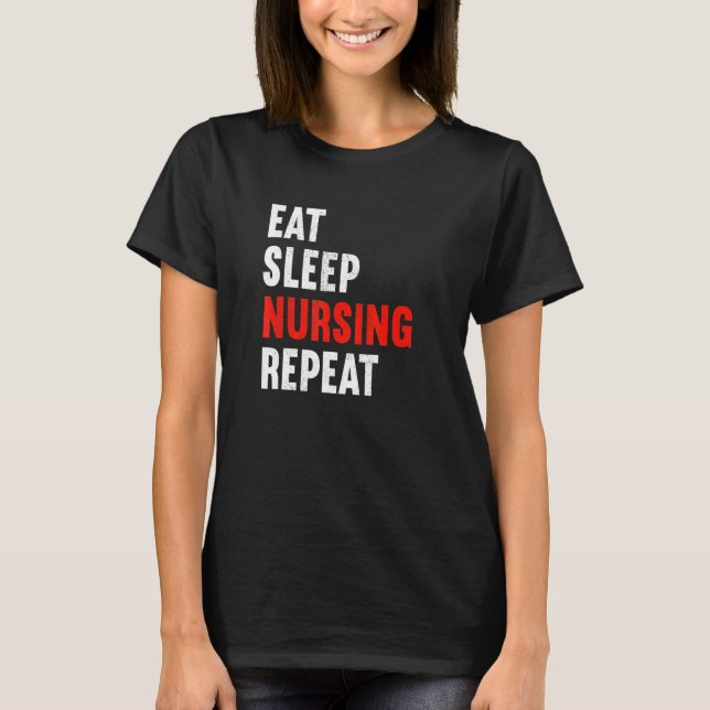 Eat Sleep Nursing Repeat Nurse Rn Therapist Caregi T Shirt (Framsida)
