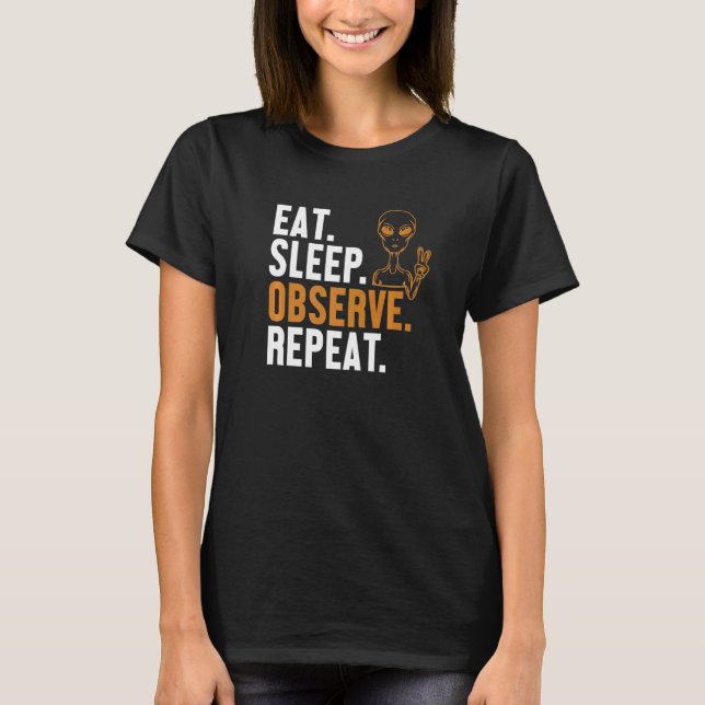 Eat Sleep Observe Repeat Alien Ufo Conspiracy Alie T Shirt (Framsida)