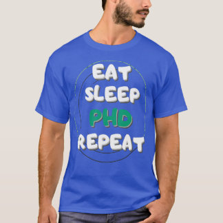 EAT SLEEP PHD REPEA0 T SHIRT