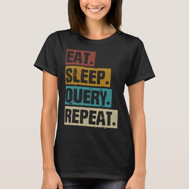 Eat Sleep Query Repeat Coding Computer Database Pr T Shirt (Framsida)