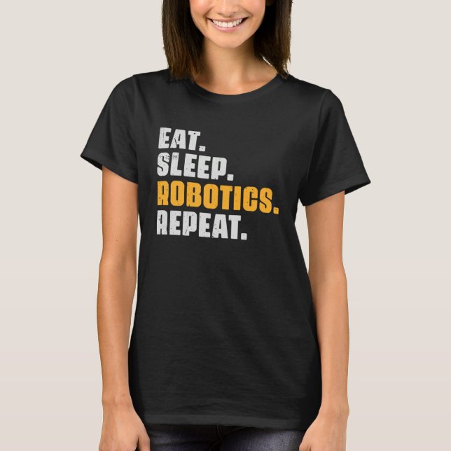 Eat Sleep Robotics Repeat  Robots Science Retro Vi T Shirt (Framsida)