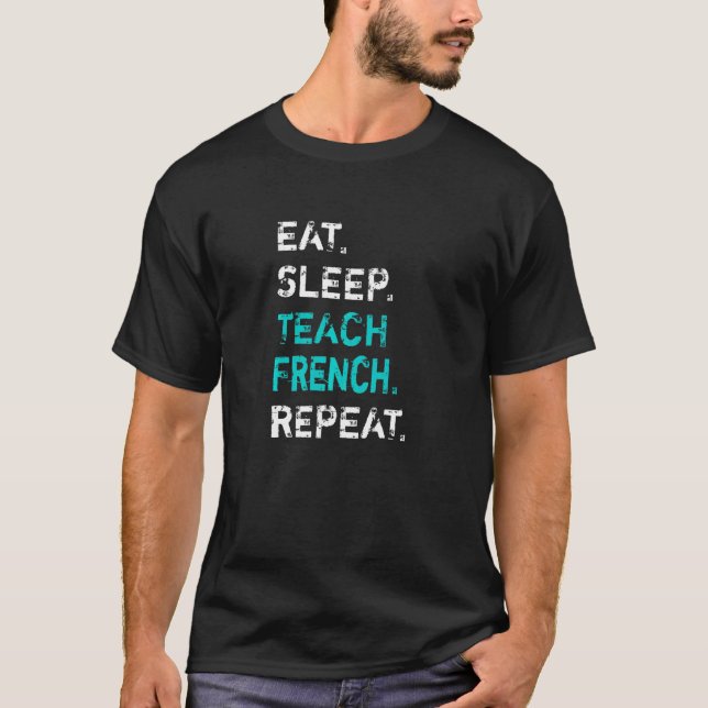Eat Sleep Teach French Repeat  French Teacher T Shirt (Framsida)
