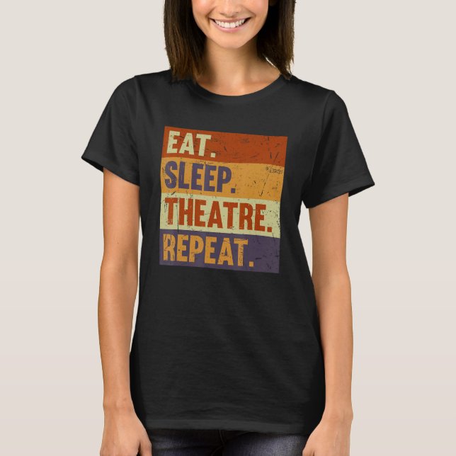 Eat Sleep Theatre Repeat - Acting Theater Lover Ac T Shirt (Framsida)