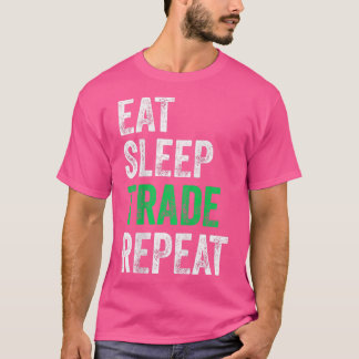 Eat Sleep Trade Repeat Day Stock Trading Trader Gi T Shirt