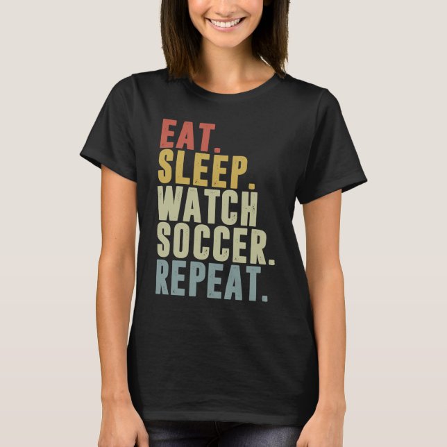 Eat Sleep Watch Soccer Repeat T Shirt (Framsida)