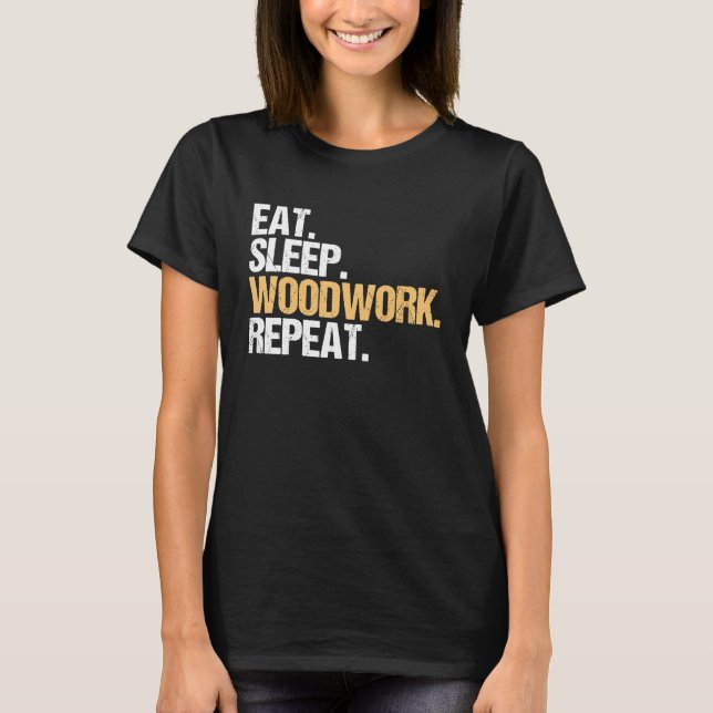 Eat Sleep Woodwork Repeat Carpenter T Shirt (Framsida)