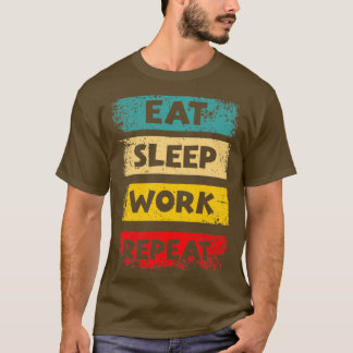 Eat Sleep Work Repeat Motivational Quotes by Geek  T Shirt