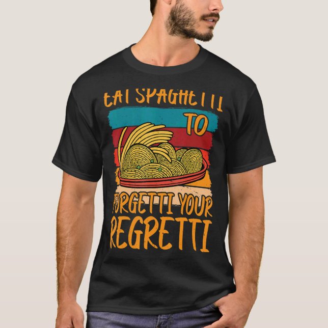 Eat Spaghetti To Forgetti Your Regretti          T Shirt (Framsida)