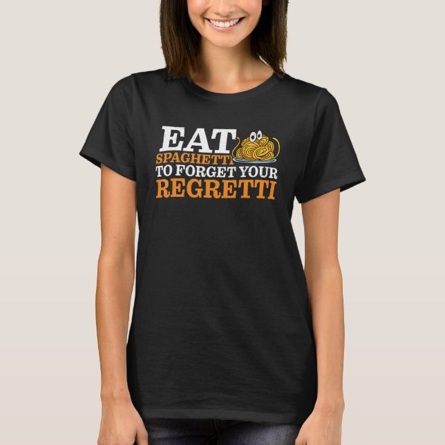 Eat Spaghetti To Forgetti Your Regretti   T Shirt (Framsida)