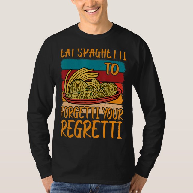 Eat Spaghetti To Forgetti Your Regretti          T Shirt (Framsida)