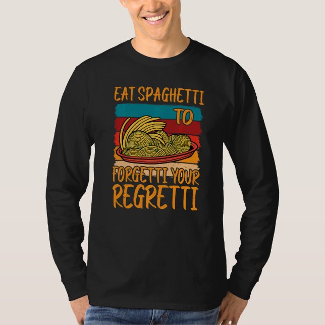 Eat Spaghetti To Forgetti Your Regretti T Shirt (Framsida)
