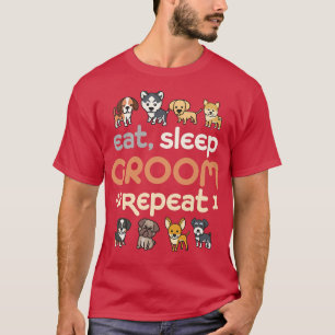 Eat Ssov Groom RepeatCute Pet Hund Groomer Groomin T Shirt