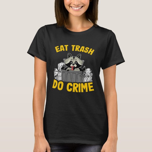 Eat Trash Do Crime Funny Raccoon 14 T Shirt (Framsida)